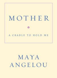 Mother: A Cradle to Hold Me by Angelou, Maya