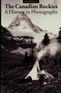 The Canadian Rockies. A History in Photographs by Pole Graeme - 1991