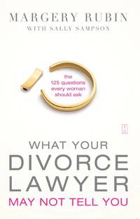 What Your Divorce Lawyer May Not Tell You: The 125 Questions Every Woman Should Ask by Margery Rubin - 2009-08