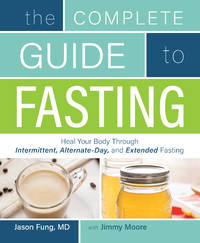 The Complete Guide to Fasting: Heal Your Body Through Intermittent, Alternate-Day, and Extended...