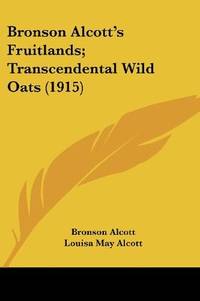 Bronson Alcott's Fruitlands; Transcendental Wild Oats (1915) by Clara Endicott Sears (Editor) Louisa May Alcott - Paperback - 2007-11-10 - from Ergodebooks (SKU: DADAX054880401X)