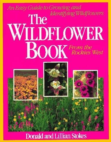 The Wildflower Book: From the Rockies West; An Easy Guide to Growing and