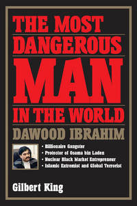 The Most Dangerous Man in the World: Dawood Ibrahim: Billionaire Gangster, Protector of Osama Bin...