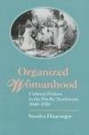 Organized Womanhood: Cultural Politics in the Pacific Northwest, 1840-1920