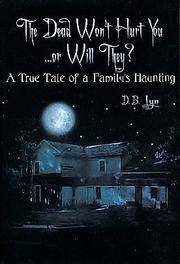 The Dead Wont Hurt You...Or Will They?: A True Tale of a Familys Haunting