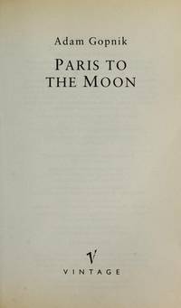 Paris to the Moon (A Vintage Original) by ADAM GOPNIK - 2001-01-01