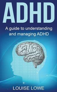 BIBLIO | ADHD: A Guide to Understanding and Managing ADHD by Louise ...