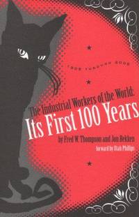 THE I.W.W.: ITS FIRST ONE HUNDRED YEARS 1905-2005 - [Corrected edition of the 1955 volume, THE...