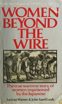 Women Beyond the Wire - the true Wartime Story of Women Imprisioned by the Japanese