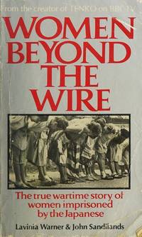 Women Beyond the Wire: Story of Prisoners of the Japanese, 1942-45 by Lavinia Warner, John Sandilands - 07/21/1983