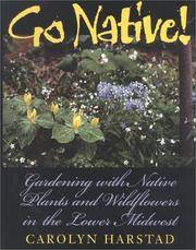 Go Native!: Gardening with Native Plants and Wildflowers in the Lower Midwest by Carolyn A Harstad - Paperback - 1st Edition - 1999 - from ArchersBooks.com (SKU: 20796)