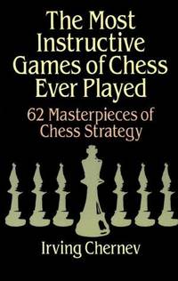 image of The Most Instructive Games of Chess Ever Played: 62 Masterpieces of Chess Strategy