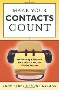 Make Your Contacts Count: Networking Know-How for Business and Career Success