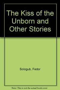 The Kiss of the Unborn and Other Stories by Solugub, Fedor