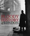 Bloody History of London; Crime, Corruption, and Murder