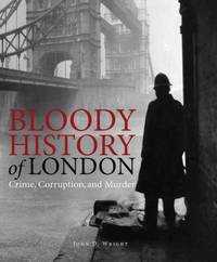 Bloody History of London; Crime, Corruption, and Murder