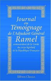 Journal ou Témoignage de l'Adjudant Général Ramel, commandant de la Garde du corps législatif...