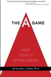 The A Game: Nine Steps To Better Grades by Sufka Ph.D., Kenneth J - 2014