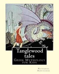 Tanglewood tales By: Nathaniel Hawthorne,Illustrated By: Virginia Frances Sterrett...