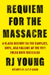 Requiem for the Massacre:  A Black History on the Conflict, Hope, and Fallout of the 1921 Tulsa Race Massacre