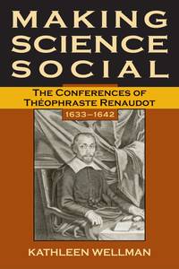 Making Science Social: the Conferences of Théophraste Renaudot, 16331642 (Series for Science and...