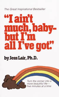 I Ain&#039;t Much, Baby--But I&#039;m All I&#039;ve Got by Ph.D., Jess Lair