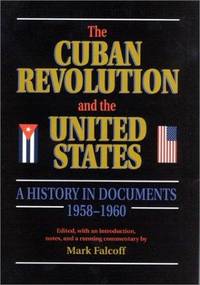 The Cuban Revolution and the United States : A History in Documents 1958-1960 by Falcoff, Mark (Editor, introduction, notes, commentary) - 2001