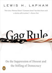 Gag Rule: On the Suppression of Dissent and the Stifling of Democracy by Lapham, Lewis - 2005