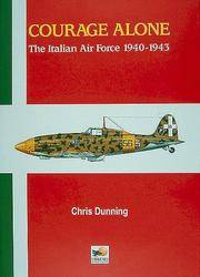 Courage Alone: The Italian Air Force 1940-1943 by Chris Dunning