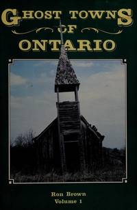 Ghost Towns Of Ontario - Volume 1 Southern &amp; Eastern Ontario by Brown, Ron - 1983