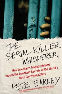 The Serial Killer Whisperer: How One Man's Tragedy Helped Unlock the Deadliest Secrets of the...