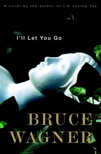 I&#039;ll Let You Go: A Novel by Bruce Wagner - 2002