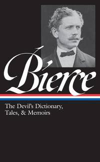 Ambrose Bierce: The Devil&#039;s Dictionary, Tales, &amp; Memoirs (Library of America #219) by Bierce, Ambrose - 2011