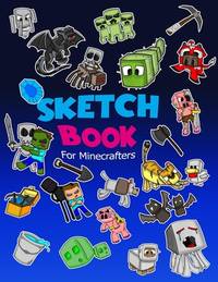 Sketch Book for Minecrafters: Sketch book for Kids Practice How to Draw Book, 114 Pages of 8.5 x...