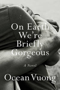 On Earth We&#039;re Briefly Gorgeous by Ocean Vuong - June 2019