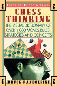Chess Thinking: The Visual Dictionary of Chess Moves, Rules, Strategies and Concepts (Fireside...