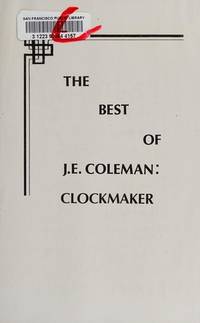 The Best of J. E. Coleman: Clockmaker From His "Questions & Answers" and  "Clockwise & Otherwise" Columns over the Past Forty Years Published in the  American Horologist & Jeweler