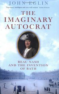 The Imaginary Autocrat: Beau Nash and the Invention of Bath by John Eglin - Hardcover - 2005-05-30 - from Ergodebooks (SKU: SONG1861973020)