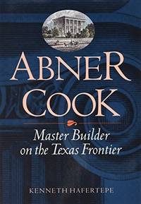 Abner Cook : Master Builder on the Texas Frontier