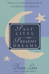 Past Lives, Present Dreams: How to Used Reincarnation for Personal Growth
