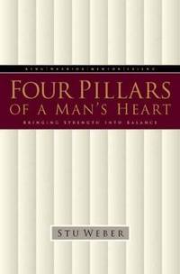 Four Pillars of a Man's Heart: Bringing Strength into Balance by Weber, Stu