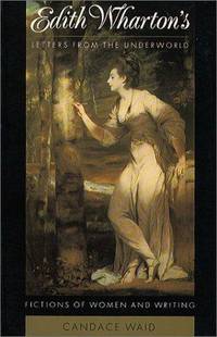 Edith Wharton's Letters From the Underground : Fictions of Women and Writing