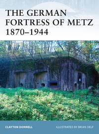 The German Fortress of Metz 1870-1944 de Clayton Donnell, Brian Delf (Illustrator) - 2008-09-23