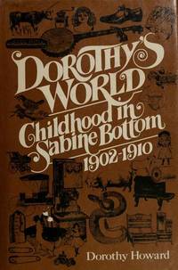 Dorothy's World Childhood in Sabine Bottom 1902-1910 by Dorothy Howard - First Edition - 1977 - from Ed Conroy Bookseller (SKU: CONROY137828I)
