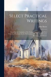 Select Practical Writings: Issued by the Committe of the General Assembly of the Free Church of...
