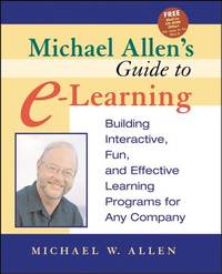 Michael Allen's Guide to E-Learning: Building Interactive, Fun, and Effective Learning...
