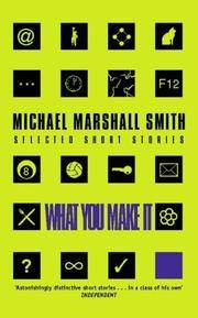 What You Make It: Selected Short Stories by Michael Marshall Smith - 05/04/1999