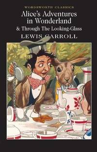 Alice in Wonderland & Through the Looking-Glass (Wordsworth Classics) (Wordsworth Collection)