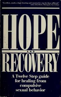 Hope and Recovery : A Twelve Step Guide for Healing from Compulsive Sexual Behavior