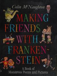 Making Friends with Frankenstein: A Book Of Monstrous Poems And Pictures
